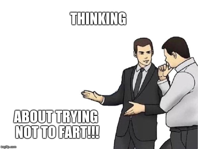 Car Salesman Slaps Hood | THINKING; ABOUT TRYING NOT TO FART!!! | image tagged in memes,car salesman slaps hood | made w/ Imgflip meme maker