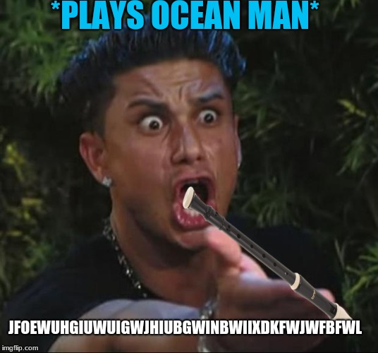 DJ Pauly D |  *PLAYS OCEAN MAN*; JFOEWUHGIUWUIGWJHIUBGWINBWIIXDKFWJWFBFWL | image tagged in memes,dj pauly d | made w/ Imgflip meme maker