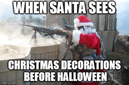 Hohoho Meme | WHEN SANTA SEES; CHRISTMAS DECORATIONS BEFORE HALLOWEEN | image tagged in memes,hohoho | made w/ Imgflip meme maker