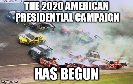 Because Race Car Meme | THE 2020 AMERICAN PRESIDENTIAL CAMPAIGN; HAS BEGUN | image tagged in memes,because race car | made w/ Imgflip meme maker