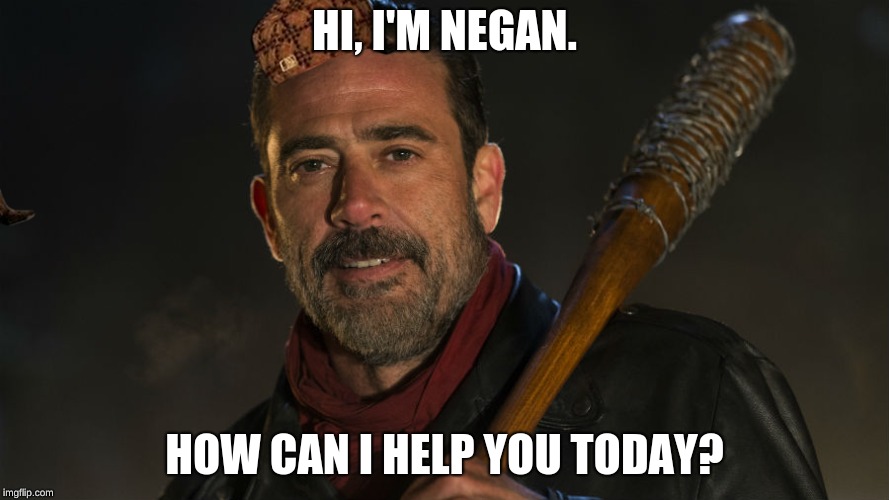 Walking Dead Negan | HI, I'M NEGAN. HOW CAN I HELP YOU TODAY? | image tagged in walking dead negan,scumbag | made w/ Imgflip meme maker