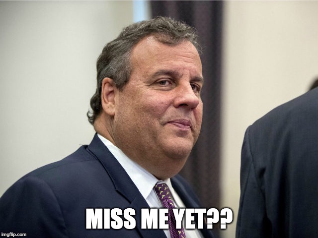 MISS ME YET?? | image tagged in chris christie | made w/ Imgflip meme maker
