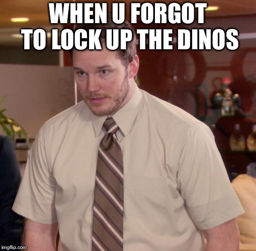 Afraid To Ask Andy | WHEN U FORGOT TO LOCK UP THE DINOS | image tagged in memes,afraid to ask andy | made w/ Imgflip meme maker