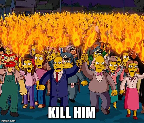 angry mob | KILL HIM | image tagged in angry mob | made w/ Imgflip meme maker