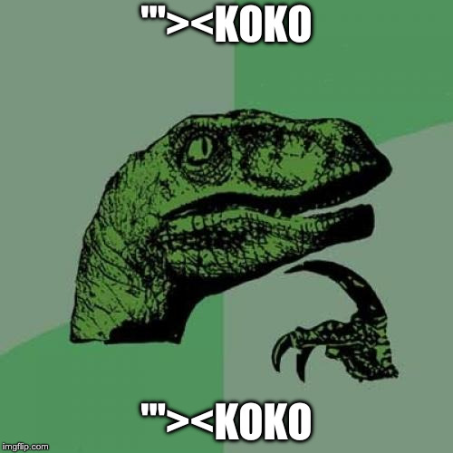 Philosoraptor Meme | "'><KOKO; "'><KOKO | image tagged in memes,philosoraptor | made w/ Imgflip meme maker