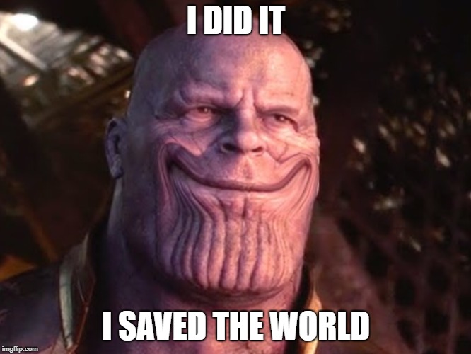 happy thanos | I DID IT; I SAVED THE WORLD | image tagged in when you complete a task | made w/ Imgflip meme maker