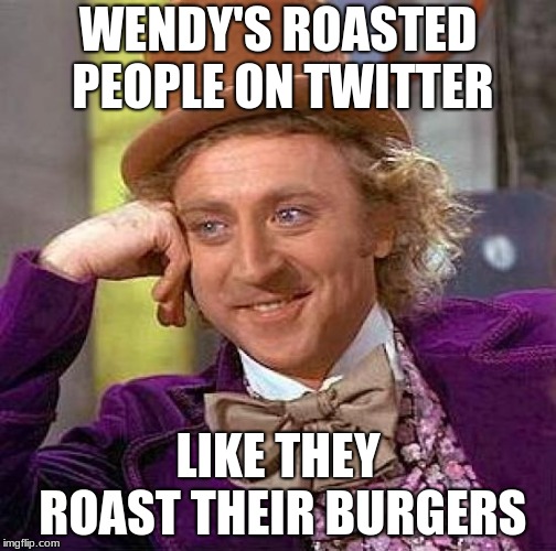 Creepy Condescending Wonka Meme | WENDY'S ROASTED PEOPLE ON TWITTER; LIKE THEY ROAST THEIR BURGERS | image tagged in memes,creepy condescending wonka | made w/ Imgflip meme maker