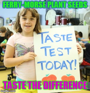 FERRY-MORSE PLANT SEEDS; TASTE THE DIFFERENCE | made w/ Imgflip meme maker