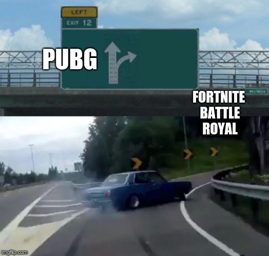 Left Exit 12 Off Ramp | PUBG; FORTNITE BATTLE ROYAL | image tagged in memes,left exit 12 off ramp | made w/ Imgflip meme maker