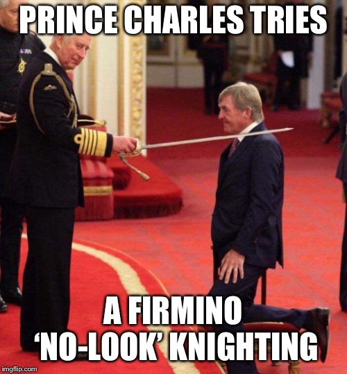 King kenny  | PRINCE CHARLES TRIES; A FIRMINO ‘NO-LOOK’ KNIGHTING | image tagged in liverpool,prince charles,kenny | made w/ Imgflip meme maker