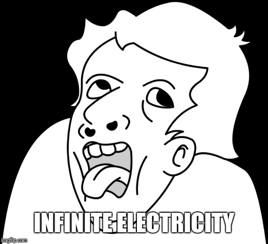 INFINITE ELECTRICITY | image tagged in genious | made w/ Imgflip meme maker
