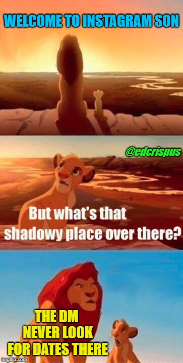 Simba Shadowy Place | WELCOME TO INSTAGRAM SON; @edcrispus; THE DM NEVER LOOK FOR DATES THERE | image tagged in memes,simba shadowy place | made w/ Imgflip meme maker