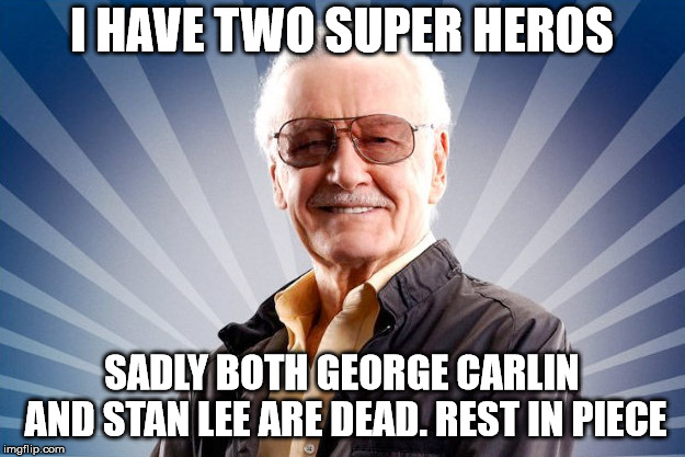 Stan Lee | I HAVE TWO SUPER HEROS; SADLY BOTH GEORGE CARLIN AND STAN LEE ARE DEAD. REST IN PIECE | image tagged in stan lee | made w/ Imgflip meme maker