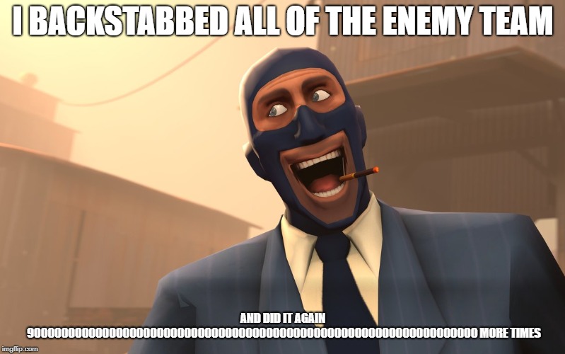 Success Spy (TF2) | I BACKSTABBED ALL OF THE ENEMY TEAM; AND DID IT AGAIN 900000000000000000000000000000000000000000000000000000000000000000 MORE TIMES | image tagged in success spy tf2 | made w/ Imgflip meme maker