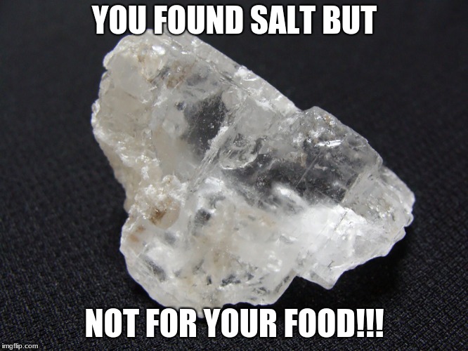 Salt | YOU FOUND SALT BUT; NOT FOR YOUR FOOD!!! | image tagged in bad luck | made w/ Imgflip meme maker