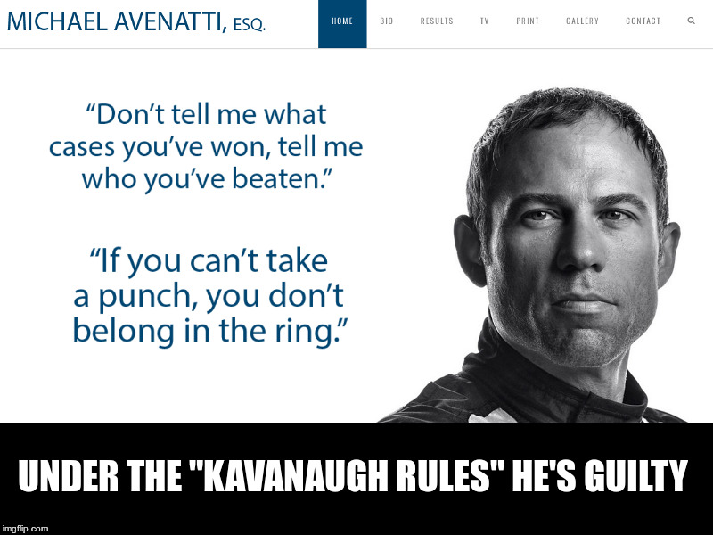 Avenatti In His Own Words | UNDER THE "KAVANAUGH RULES" HE'S GUILTY | image tagged in michael avenatti,kavanaugh rules,thug life,keithellison | made w/ Imgflip meme maker