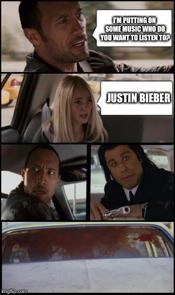 the rock driving and pulp fiction Too | I’M PUTTING ON SOME MUSIC WHO DO YOU WANT TO LISTEN TO? JUSTIN BIEBER | image tagged in the rock driving and pulp fiction too | made w/ Imgflip meme maker