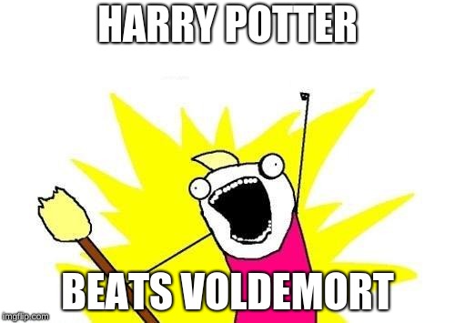 X All The Y | HARRY POTTER; BEATS VOLDEMORT | image tagged in memes,x all the y | made w/ Imgflip meme maker