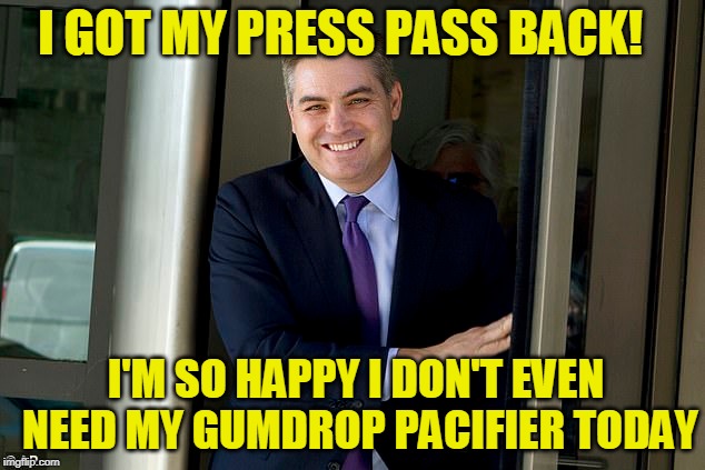 He's Back (and *without* his binky)! | I GOT MY PRESS PASS BACK! I'M SO HAPPY I DON'T EVEN NEED MY GUMDROP PACIFIER TODAY | image tagged in jim acosta,cnn | made w/ Imgflip meme maker