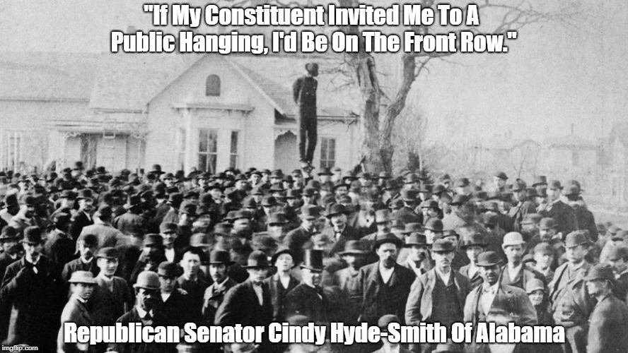 "If My Constituent Invited Me To A Public Hanging, I'd Be On The Front Row." Republican Senator Cindy Hyde-Smith Of Alabama | made w/ Imgflip meme maker