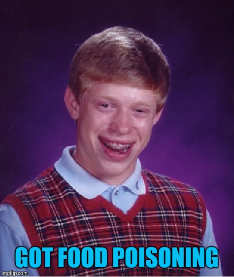 Bad Luck Brian Meme | GOT FOOD POISONING | image tagged in memes,bad luck brian | made w/ Imgflip meme maker