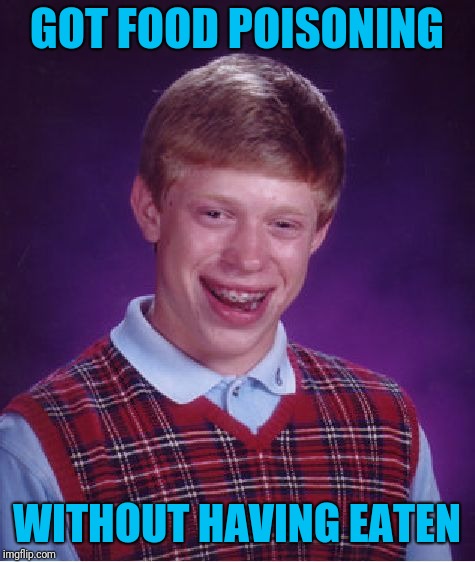 Bad Luck Brian Meme | GOT FOOD POISONING WITHOUT HAVING EATEN | image tagged in memes,bad luck brian | made w/ Imgflip meme maker
