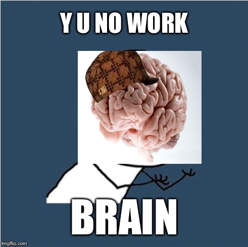 Y U No | Y U NO WORK BRAIN | image tagged in y u no | made w/ Imgflip meme maker