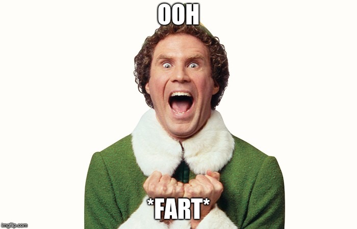 Buddy the elf excited | OOH; *FART* | image tagged in buddy the elf excited | made w/ Imgflip meme maker
