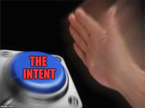 Blank Nut Button Meme | THE INTENT | image tagged in memes,blank nut button | made w/ Imgflip meme maker
