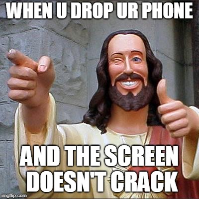 Buddy Christ | WHEN U DROP UR PHONE; AND THE SCREEN DOESN'T CRACK | image tagged in memes,buddy christ | made w/ Imgflip meme maker