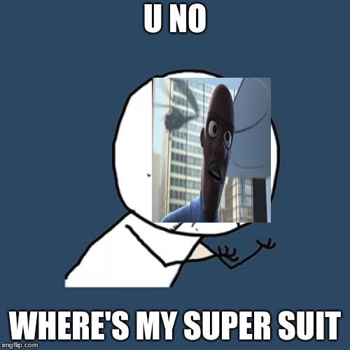 Y U No Meme | U NO; WHERE'S MY SUPER SUIT | image tagged in memes,y u no | made w/ Imgflip meme maker
