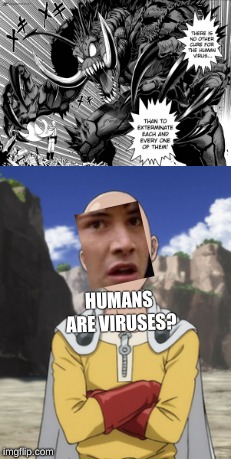 Saitama took conspiracy keanu form | THERE IS NO OTHER CURE FOR THE HUMAN VIRUS; THAN TO EXTERMINATE EACH AND EVERY ONE OF THEM! HUMANS ARE VIRUSES? | image tagged in one punch man,yes,i am a weeb,i know | made w/ Imgflip meme maker