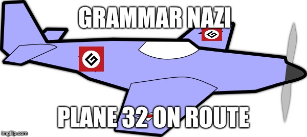 GRAMMAR NAZI PLANE 32 ON ROUTE | made w/ Imgflip meme maker