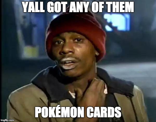Y'all Got Any More Of That | YALL GOT ANY OF THEM; POKÉMON CARDS | image tagged in memes,y'all got any more of that | made w/ Imgflip meme maker