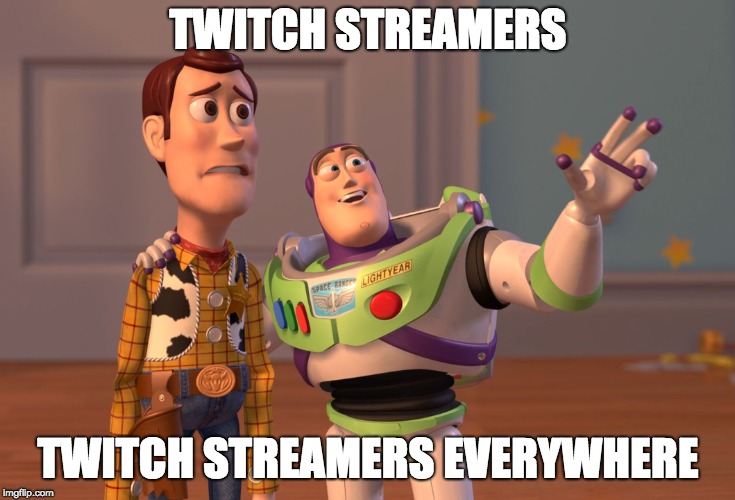 X, X Everywhere | TWITCH STREAMERS; TWITCH STREAMERS EVERYWHERE | image tagged in memes,x x everywhere | made w/ Imgflip meme maker
