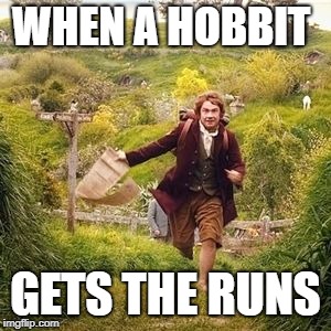 Hobbit adventure | WHEN A HOBBIT GETS THE RUNS | image tagged in hobbit adventure | made w/ Imgflip meme maker