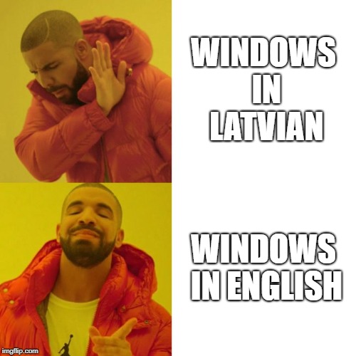 Drake Blank | WINDOWS IN LATVIAN; WINDOWS IN ENGLISH | image tagged in drake blank | made w/ Imgflip meme maker