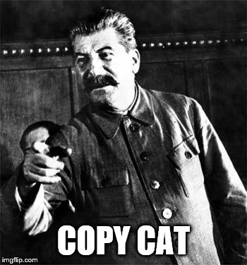 Stalin | COPY CAT | image tagged in stalin | made w/ Imgflip meme maker