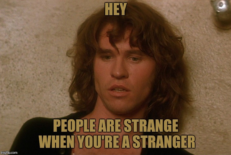 HEY PEOPLE ARE STRANGE WHEN YOU'RE A STRANGER | made w/ Imgflip meme maker