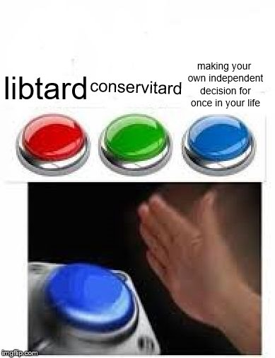 Red Green Blue Buttons | making your own independent decision for once in your life; conservitard; libtard | image tagged in red green blue buttons,memes,libtard | made w/ Imgflip meme maker