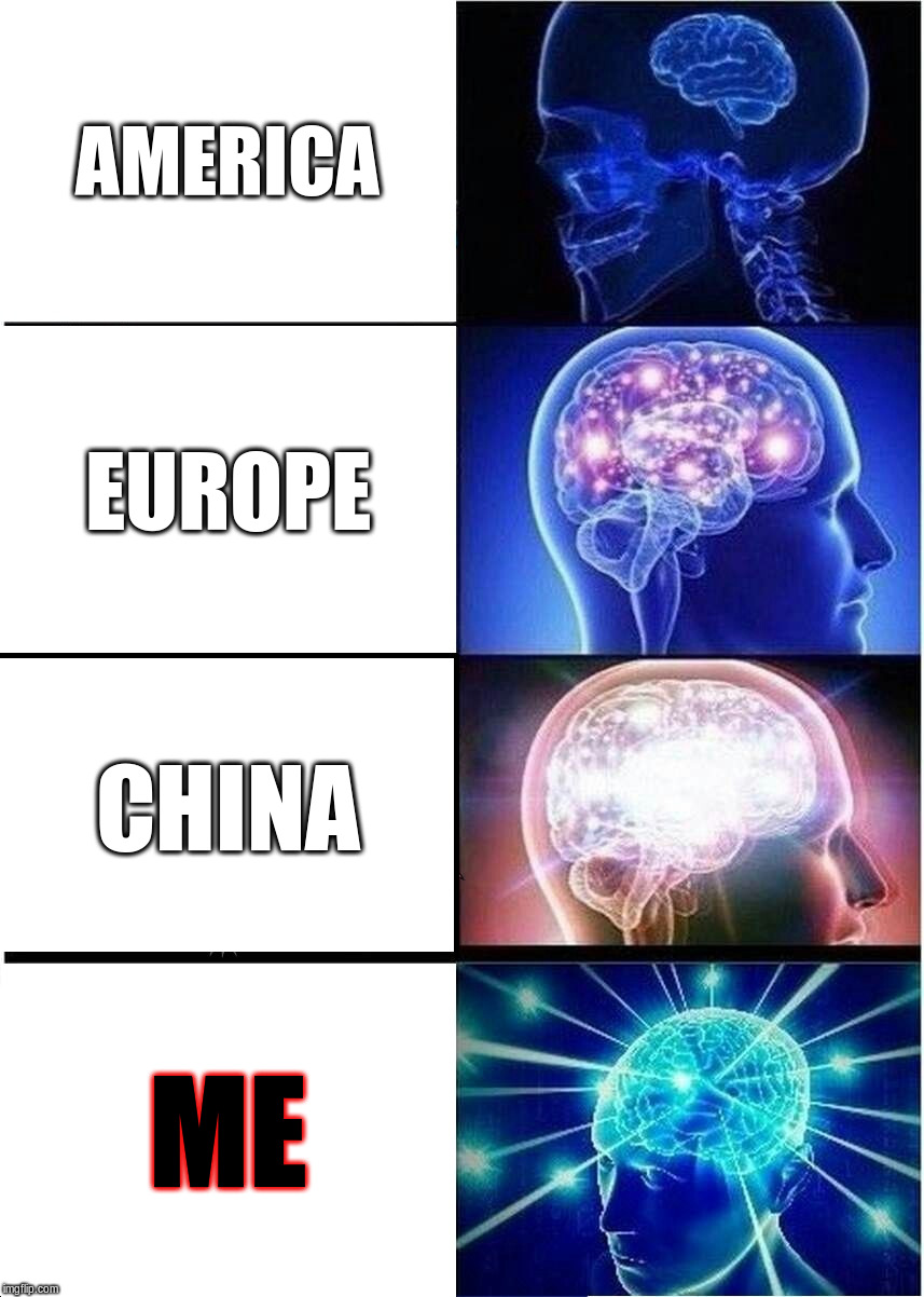 Expanding Brain | AMERICA; EUROPE; CHINA; ME | image tagged in memes,expanding brain,lol so funny,stupid humor | made w/ Imgflip meme maker