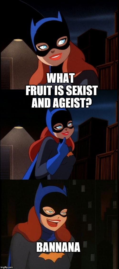 Bad Pun Batgirl Week, a Supercowgirl event (Nov 12 to 18) | WHAT FRUIT IS SEXIST AND AGEIST? BANNANA | image tagged in bad pun batgirl,bad pun batgirl week,supercowgirl | made w/ Imgflip meme maker