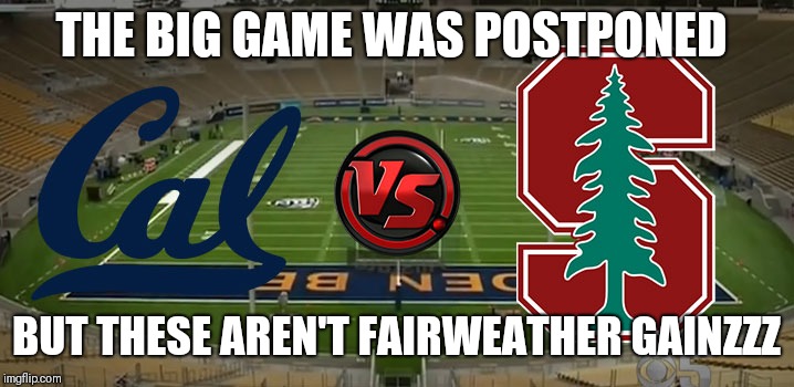 Big Game | THE BIG GAME WAS POSTPONED; BUT THESE AREN'T FAIRWEATHER GAINZZZ | image tagged in california,comedy | made w/ Imgflip meme maker