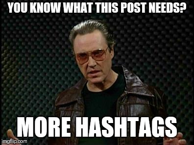 Needs More Cowbell | YOU KNOW WHAT THIS POST NEEDS? MORE HASHTAGS | image tagged in needs more cowbell | made w/ Imgflip meme maker
