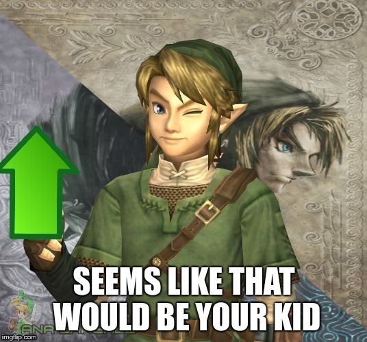 Link Upvote | SEEMS LIKE THAT WOULD BE YOUR KID | image tagged in link upvote | made w/ Imgflip meme maker
