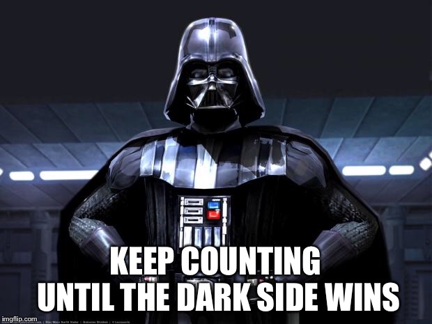 Darth Vader | KEEP COUNTING UNTIL THE DARK SIDE WINS | image tagged in darth vader | made w/ Imgflip meme maker