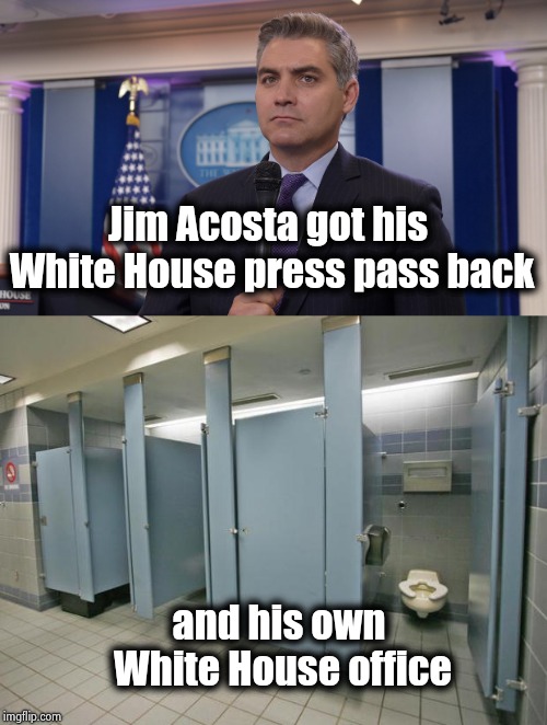 The acoustics in there are incredible ! | Jim Acosta got his White House press pass back; and his own White House office | image tagged in jim acosta,shithole,the office,restroom,quiet,no more toilet paper | made w/ Imgflip meme maker