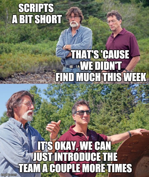 The Curse of Oak Island | SCRIPTS A BIT SHORT; THAT'S 'CAUSE WE DIDN'T FIND MUCH THIS WEEK; IT'S OKAY, WE CAN JUST INTRODUCE THE TEAM A COUPLE MORE TIMES | image tagged in curse of oak island,yayaya | made w/ Imgflip meme maker