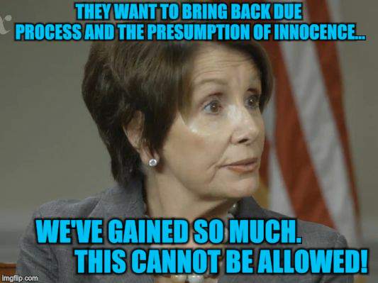 Court Justice not Social Media Justice | THEY WANT TO BRING BACK DUE PROCESS AND THE PRESUMPTION OF INNOCENCE... WE'VE GAINED SO MUCH.                      THIS CANNOT BE ALLOWED! | image tagged in memes,nancy pelosi,and justice for all | made w/ Imgflip meme maker
