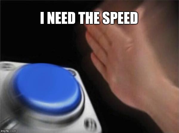 Blank Nut Button Meme | I NEED THE SPEED | image tagged in memes,blank nut button | made w/ Imgflip meme maker